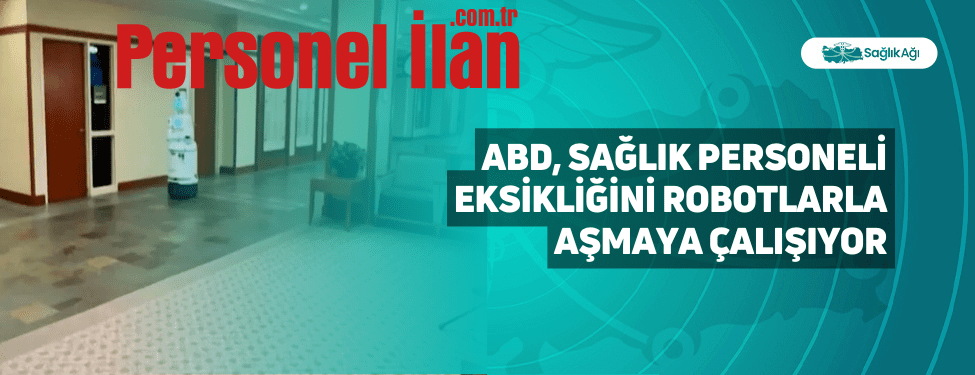 ABD, Sağlık Personeli Eksikliğini Robotlarla Aşmaya Çalışıyor