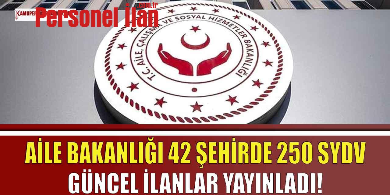 Aile Bakanlığı 42 Şehirde 250 SYDV Güncel İlanlar Yayınlandı