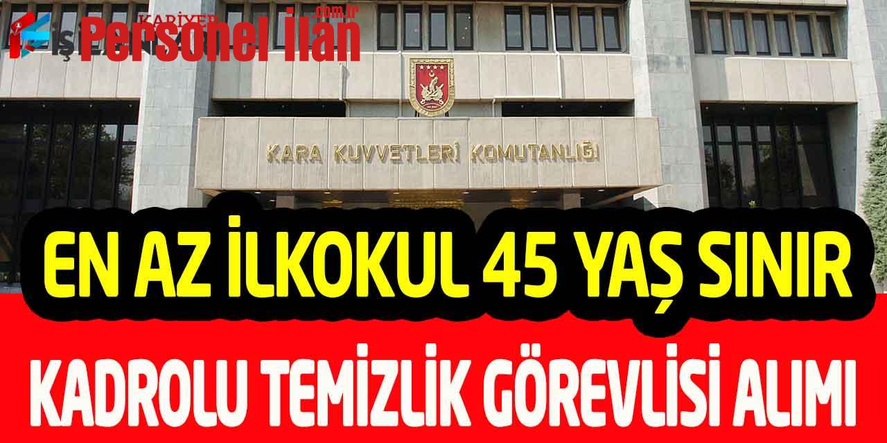 Askeriye En Az İlkokul 45 Yaş Sınır Kadrolu Temizlik Görevlisi Alımı