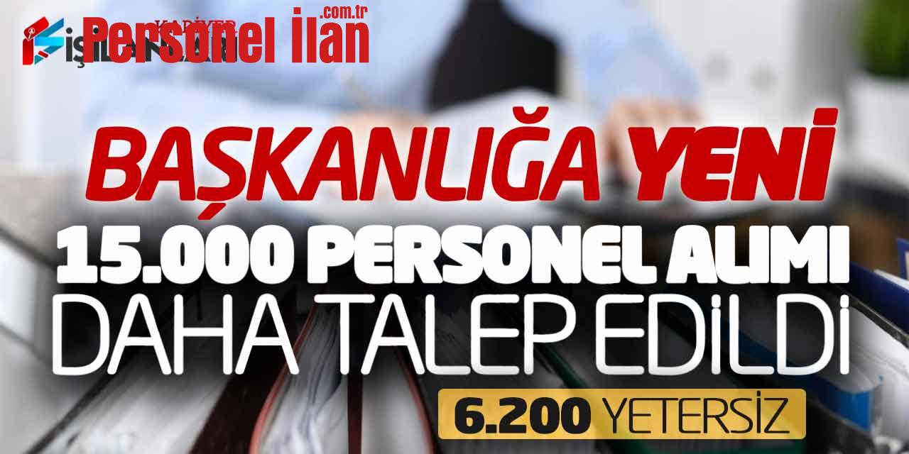 Başkanlığa Yeni 15.000 Personel Alımı Daha Talep Edildi! 6.200 Yetersiz