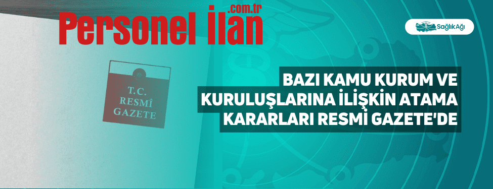 Bazı Kamu Kurum ve Kuruluşlarına İlişkin Atama Kararları Resmi Gazete