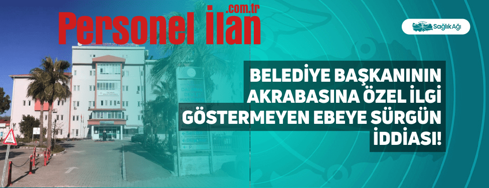 Belediye Başkanının Akrabasına Özel İlgi Göstermeyen Ebeye Sürgün İddiası!