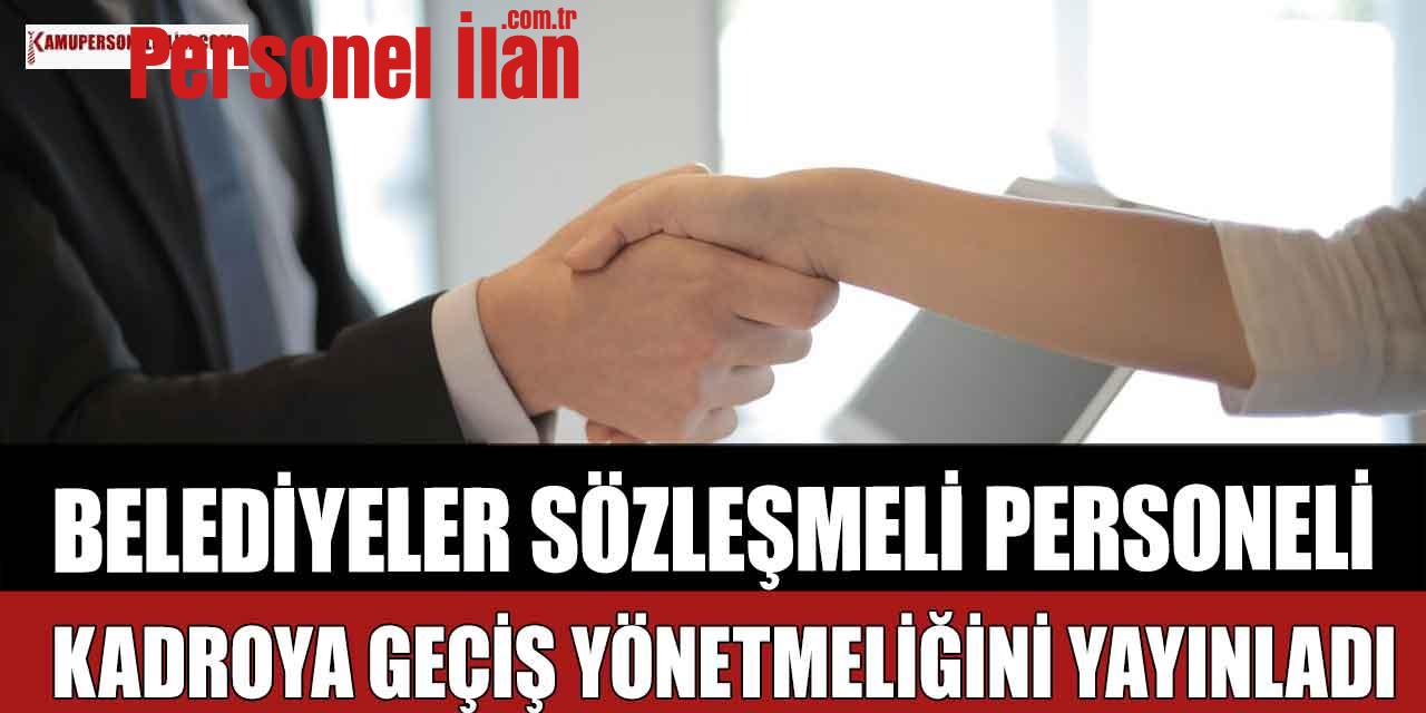 Belediyeler Sözleşmeli Personeli Kadroya Geçiş Yönetmeliğini Yayınladı