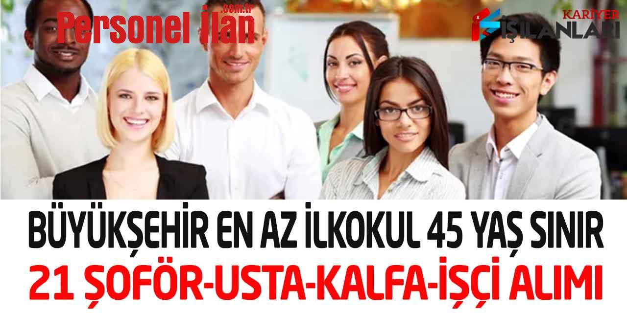 Büyükşehir Belediye En Az İlkokul 45 Yaş Sınır Şoför-İşçi-Usta Alımı