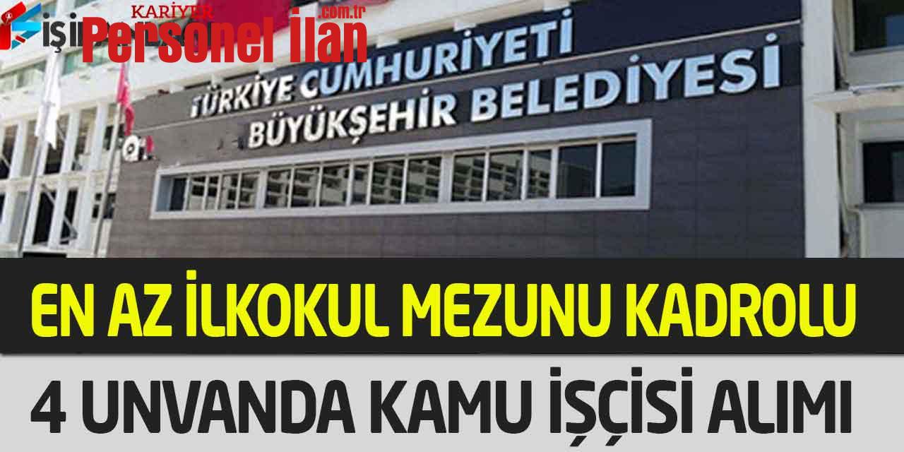 Büyükşehir Belediye En Az İlkokul Kadrolu 4 Unvanda İşçi Personel Alımı