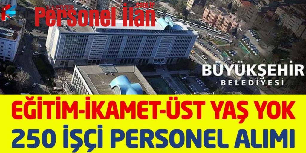 Büyükşehir Belediyesi İkamet Üst Yaş Eğitim Yok 250 İşçi Personel Alımı
