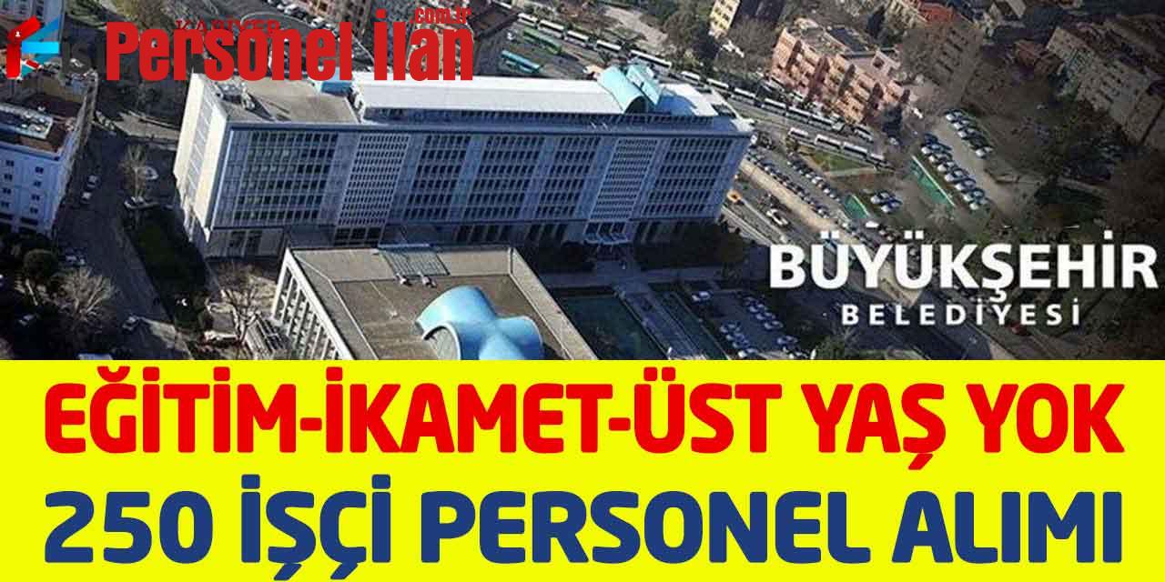 Büyükşehir Belediyesi İkamet Üst Yaş Eğitim Yok 250 İşçi Personel Alımı