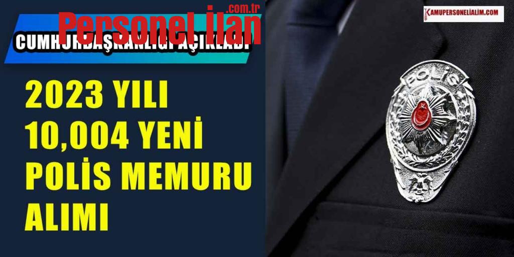 Cumhurbaşkanlığı 10,024 Kamu Personeli Alımı İhdası! 2023 Yılı 10,004 Yeni Polis Memuru Alımı