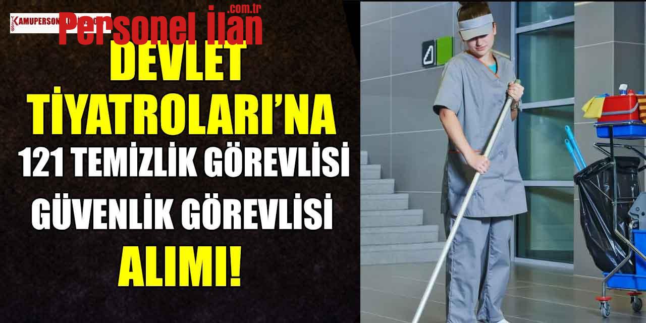 Devlet Tiyatroları’na 121 Temizlik Görevlisi ve Güvenlik Alımı! KPSS 60