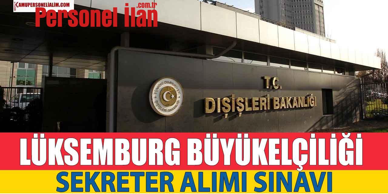 Dışişleri Bakanlığı Lüksemburg Büyükelçiliği Sekreter Alımı Sınavı