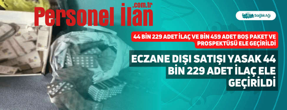 Eczane Dışı Satışı Yasak 44 bin 229 Adet İlaç Ele Geçirildi