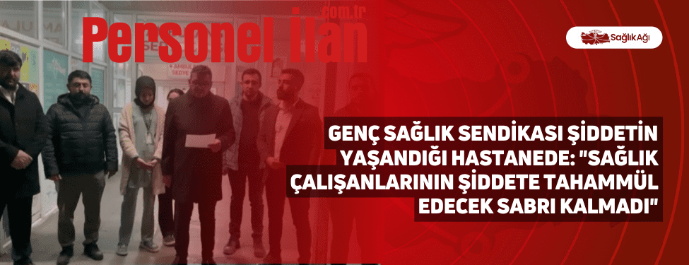 Genç Sağlık Sendikası Şiddetin Yaşandığı Hastanede: