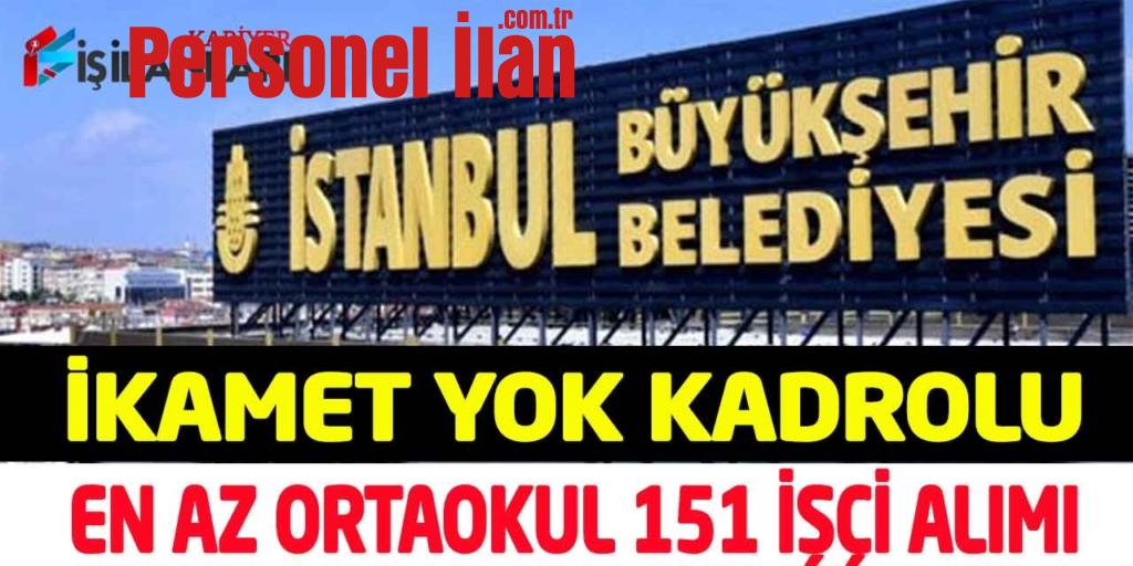 İBB Genel Başvuru İkamet Yok Kadrolu 151 İşçi Personel Alımı