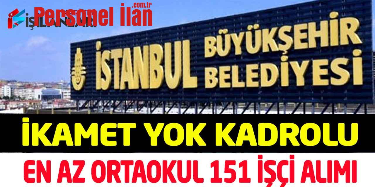 İBB Genel Başvuru İkamet Yok Kadrolu 151 İşçi Personel Alımı