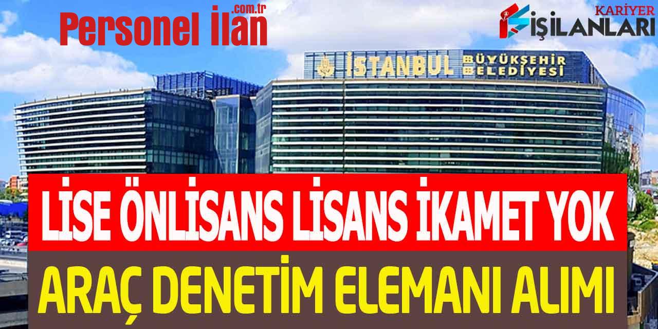 İBB Lise Önlisans Lisans Kadrolu Araç Denetim Elemanı Alımı İkamet Yok