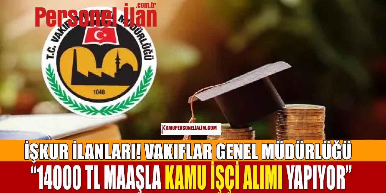İŞKUR İlanları! VGM 14000 TL Maaşla Kamu İşçi Alımı Yapıyor