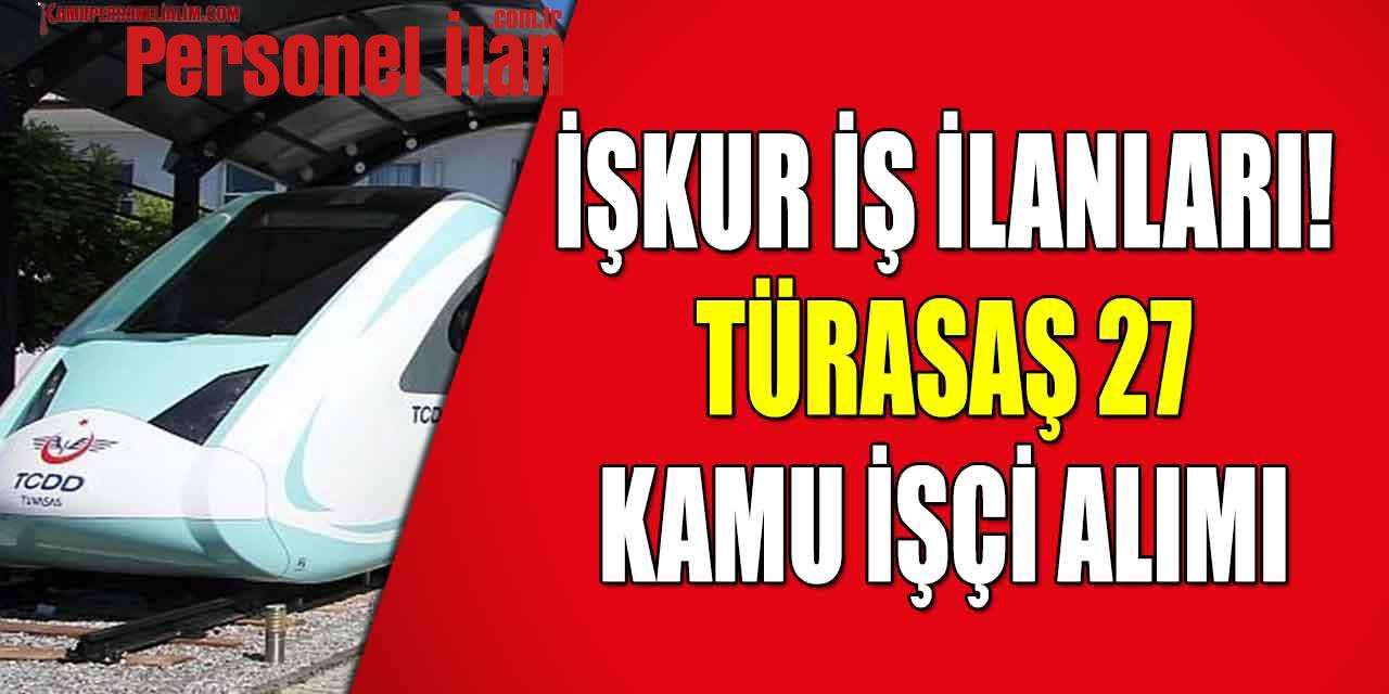 İŞKUR İş İlanları! TÜRASAŞ 27 Kamu İşçi Alımı İş İlan Numaraları