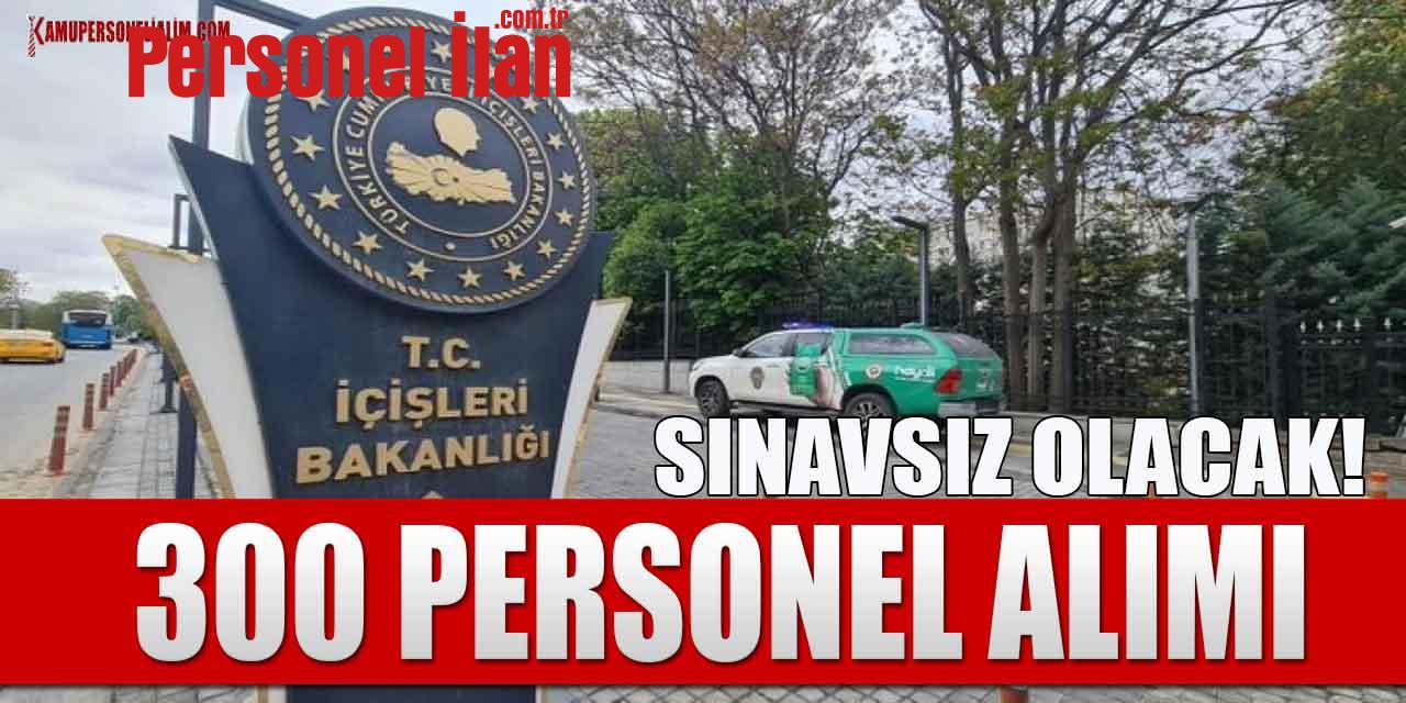 İçişleri Bakanlığı Yazılı Sınavsız 300 Personel Alımı Yapacak