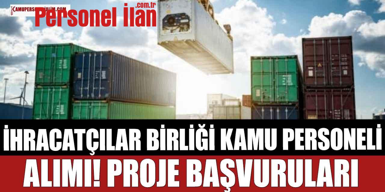 İhracatçılar Birliği Kamu Personeli Alımı Proje Başvuruları