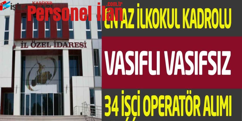 İl Özel İdaresi Daimi Kadro En Az İlkokul Vasıflı Vasıfsız 34 İşçi Alımı
