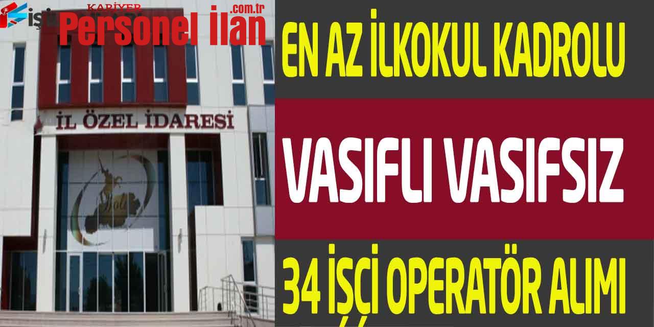 İl Özel İdaresi Daimi Kadro En Az İlkokul Vasıflı Vasıfsız 34 İşçi Alımı