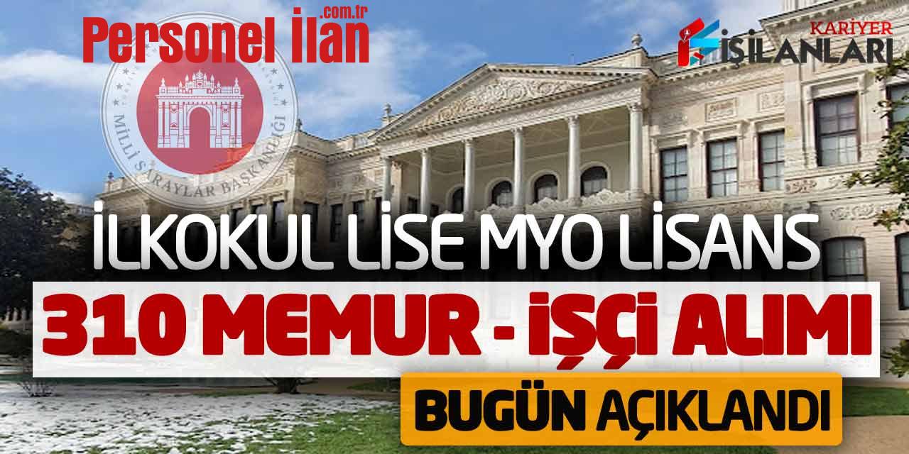 İlkokul Lise Önlisans Lisans 310 Memur ve İşçi Alımı Bugün Açıklandı! Milli Saraylar