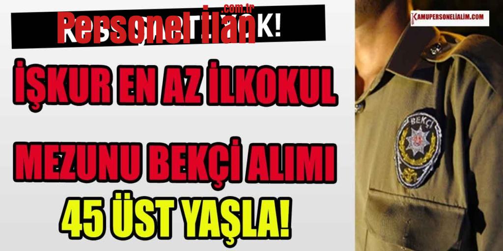 KPSS ŞARTI YOK! İŞKUR En Az İlkokul Mezunu Bekçi Alımı! 45 Üst Yaş