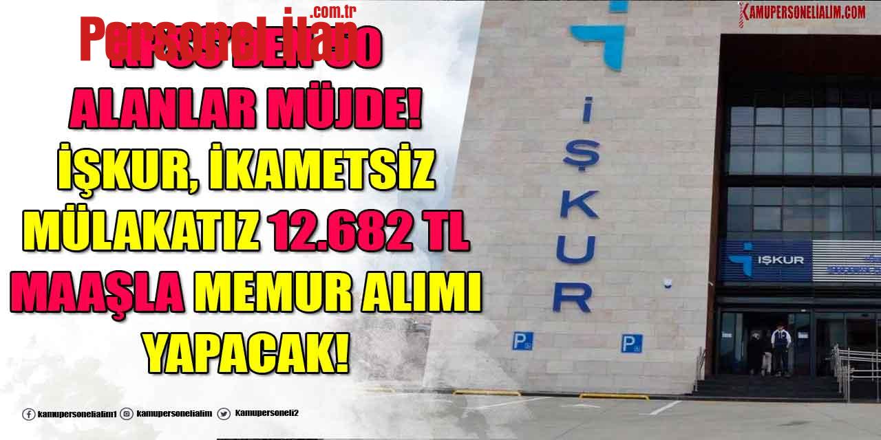 KPSS’den 50 Alanlar Müjde! İŞKUR İkamet Şartsız Mülakatsız 12.682 TL Maaşla Memur Alımı