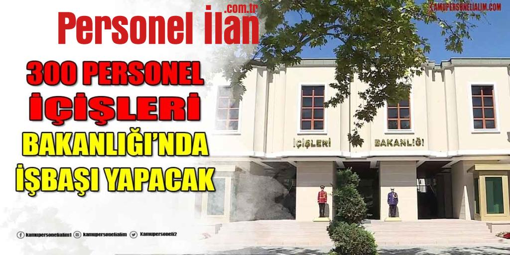 Kamu İlanı! 300 Personel İçişleri Bakanlığı’nda İşbaşı Yapacak