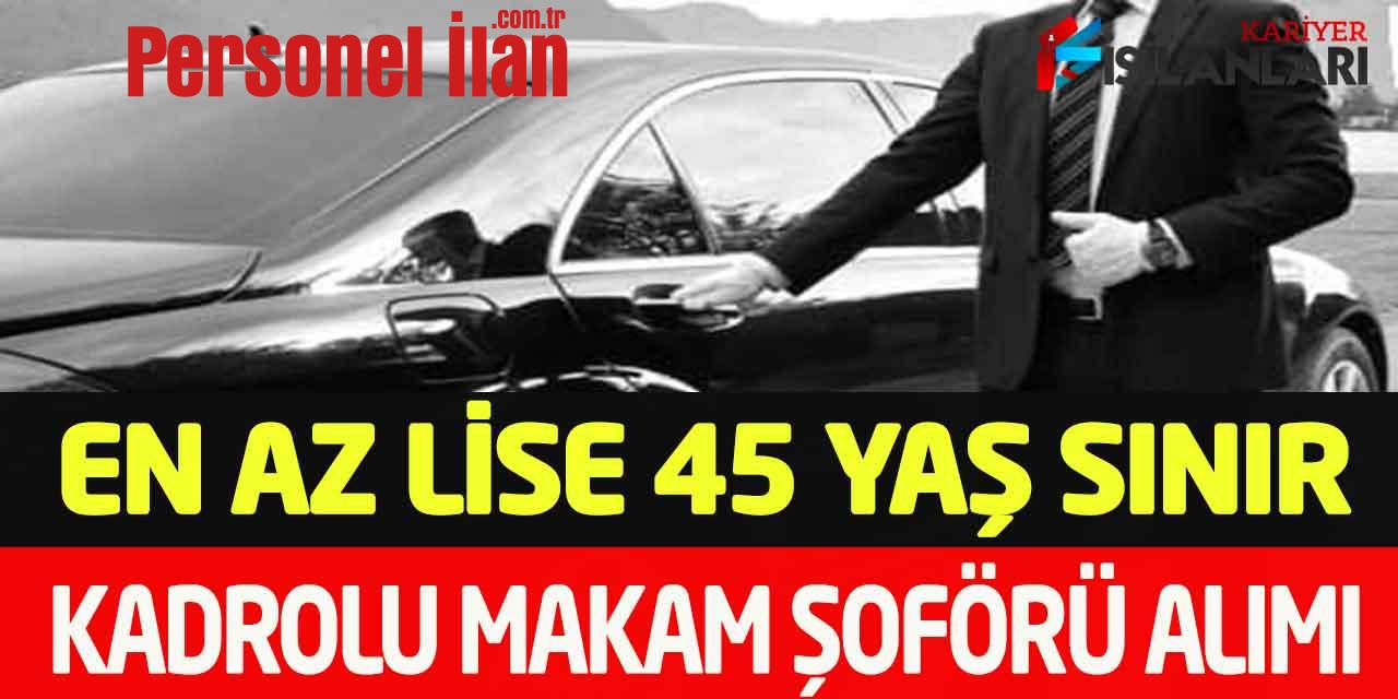 Kamu Kurumu En Az Lise Mezunu 45 Yaş Sınır Kadrolu Makam Şoförü Alımı