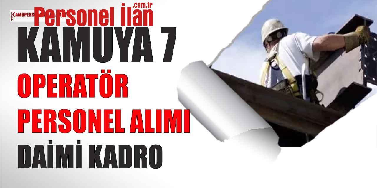 Kamuya 7 Operatör ve Personel Alımı! Daimi