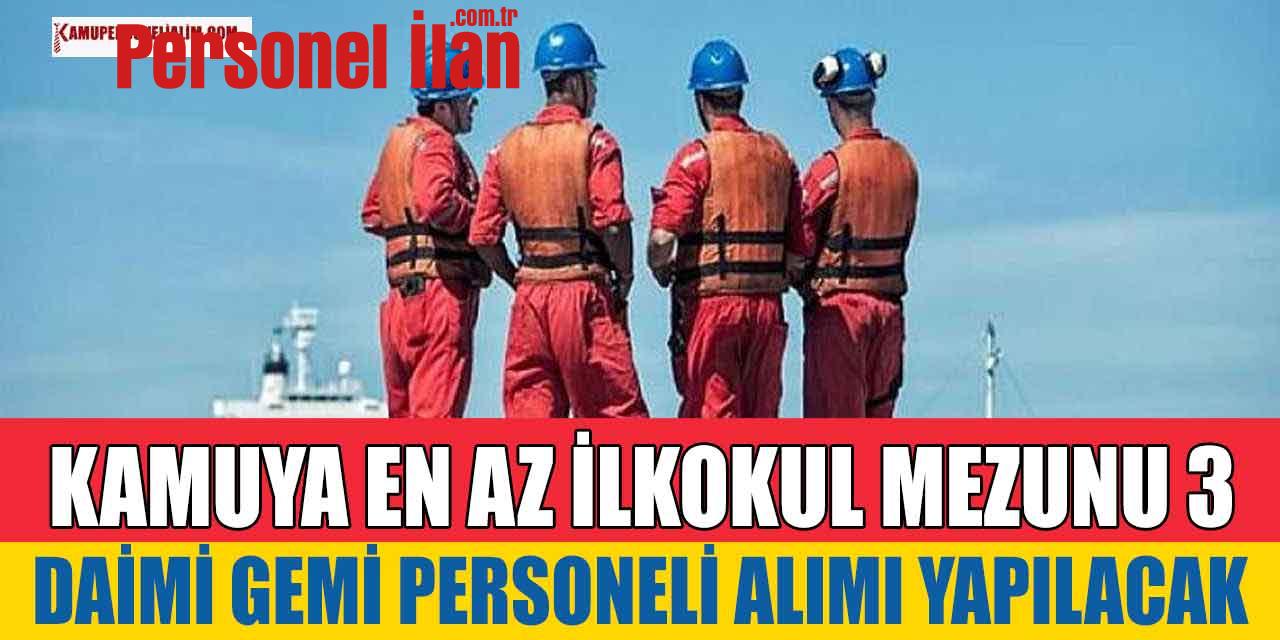 Kamuya En Az İlkokul Mezunu 3 Gemi Personeli Alımı Yapılacak! Daimi