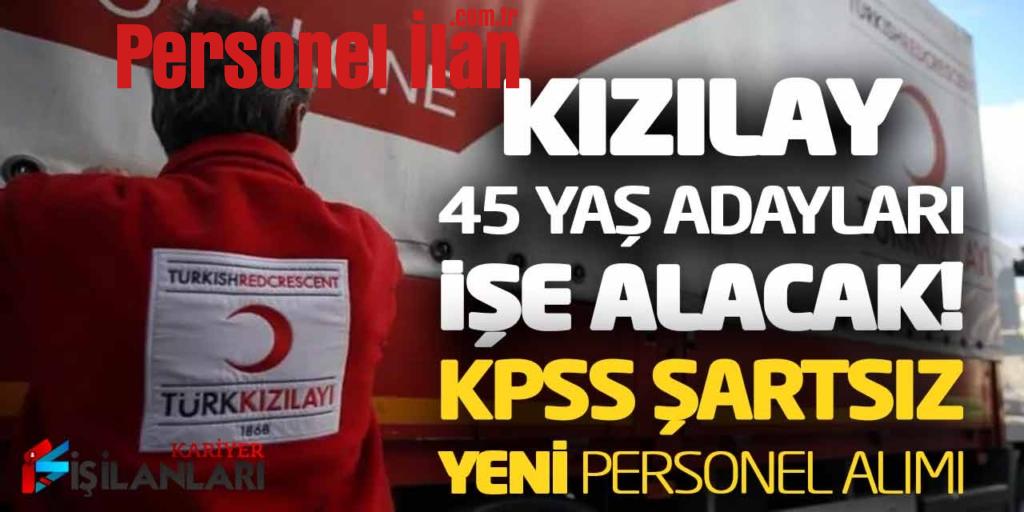 Kızılay 45 Yaş Adayları İşe Alacak! KPSS Şartsız Yeni Personel Alımı Açıklandı