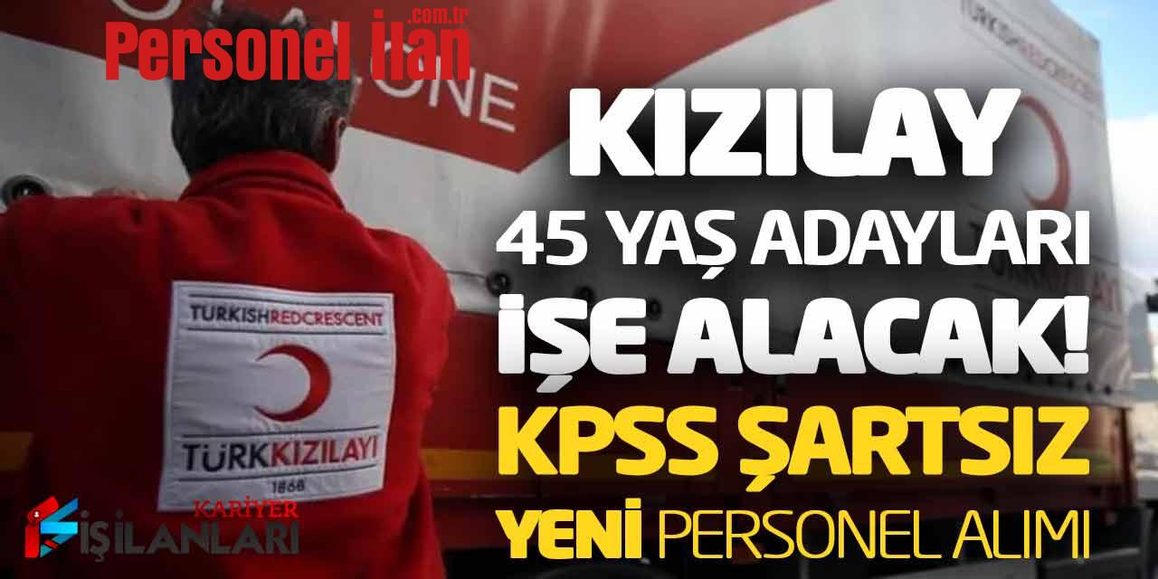 Kızılay 45 Yaş Adayları İşe Alacak! KPSS Şartsız Yeni Personel Alımı Açıklandı