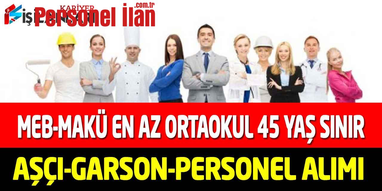 MEB ve Üniversite En Az Ortaokul 45 Yaş Sınır Aşçı-Garson-İşçi Alımı