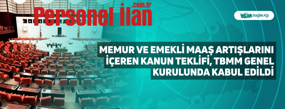Memur ve Emekli Maaş Artışlarını İçeren Kanun Teklifi, TBMM Genel Kurulunda Kabul Edildi