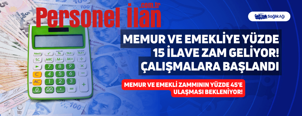 Memur ve Emekliye Yüzde 15 İlave Zam Geliyor! Çalışmalara Başlandı