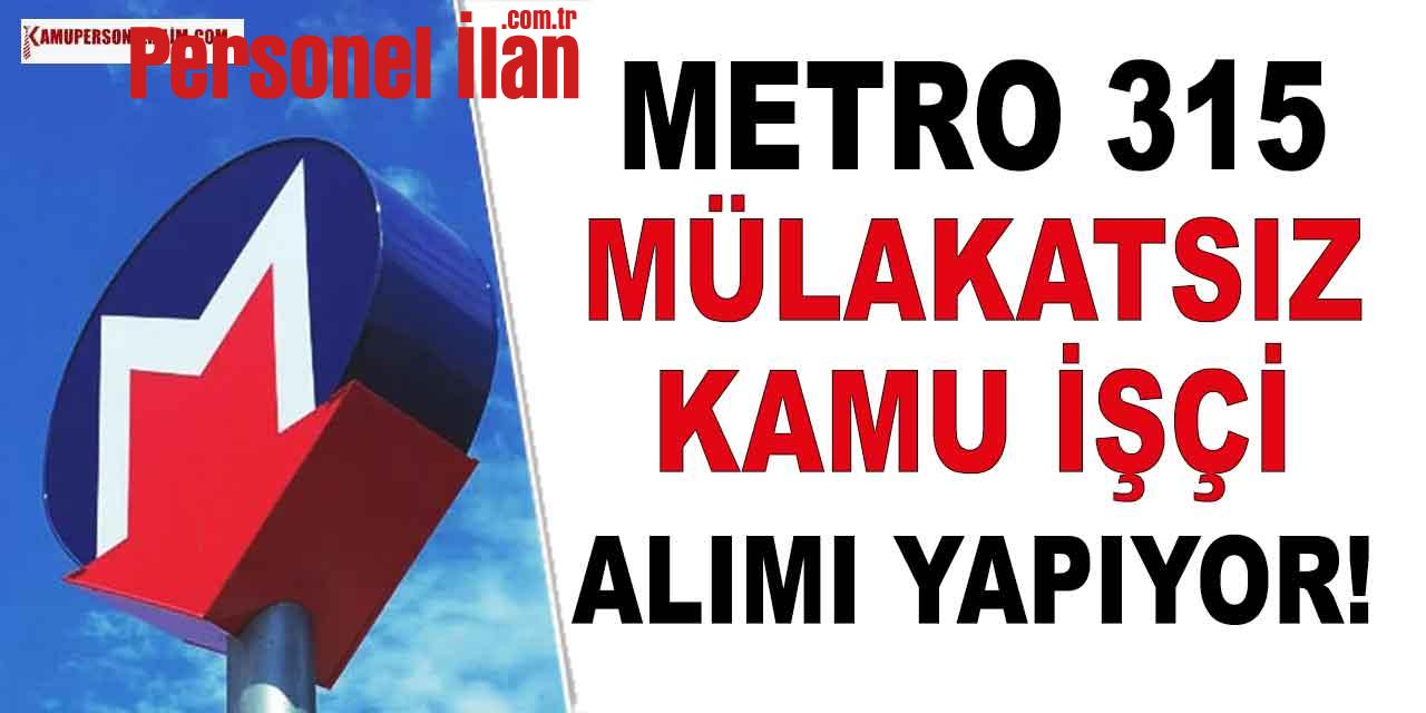 Metro 315 Mülakatsız Kamu İşçi Alımı Yapıyor! İkametsiz