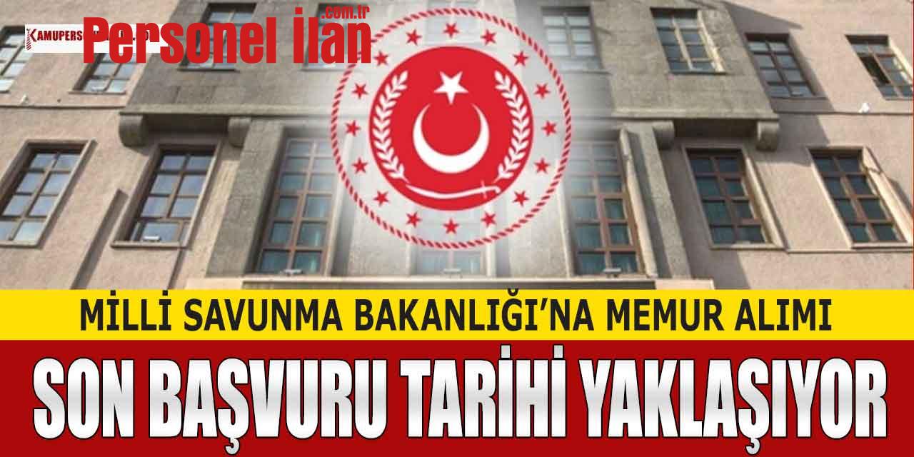 Milli Savunma Bakanlığı’na Memur Alımı Son Başvuru Tarihi Yaklaşıyor