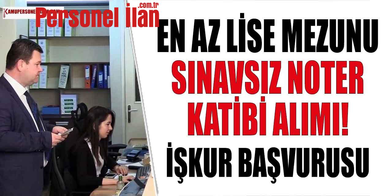 Noter Katibi Alımı İlanları! En Az Lise Mezunu Sınavsız İŞKUR Başvurusu