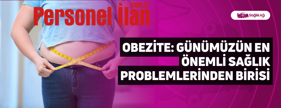 Obezite: Günümüzün En Önemli Sağlık Problemlerinden Birisi