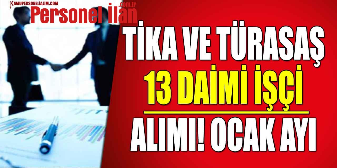 TİKA VE TÜRASAŞ 13 Daimi İşçi Alımı! Ocak Ayı Başvuruları