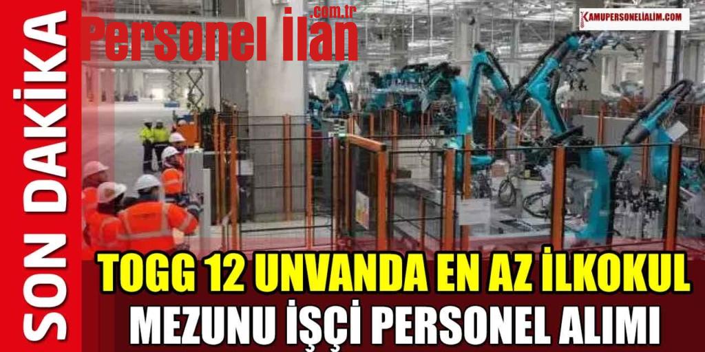 TOGG 12 Unvanda En Az İlkokul Mezunu İşçi, Personel Alımı