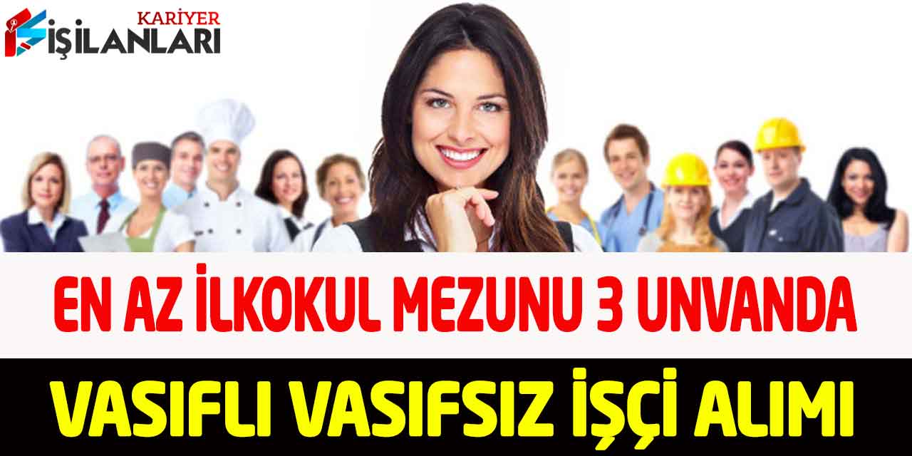 3 Kuruma En Az İlkokul Mezunu Vasıflı Vasıfsız İşçi Personel Alımı