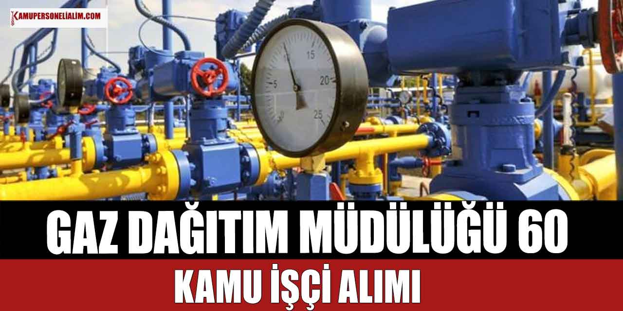 60 Boş Kadro! Gaz Dağıtım Müdürlüğü 60 Kamu İşçi Alımı Yapıyor