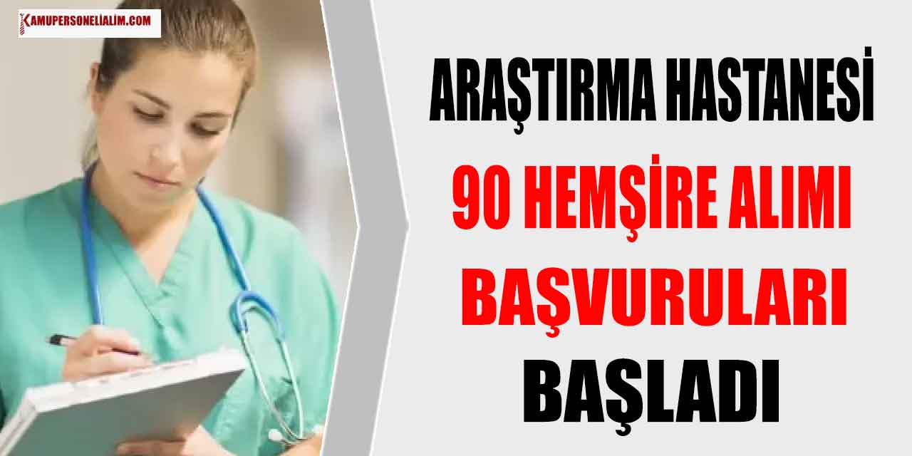 Araştırma Hastanesi 90 Hemşire Alımı Müracaatları Başladı
