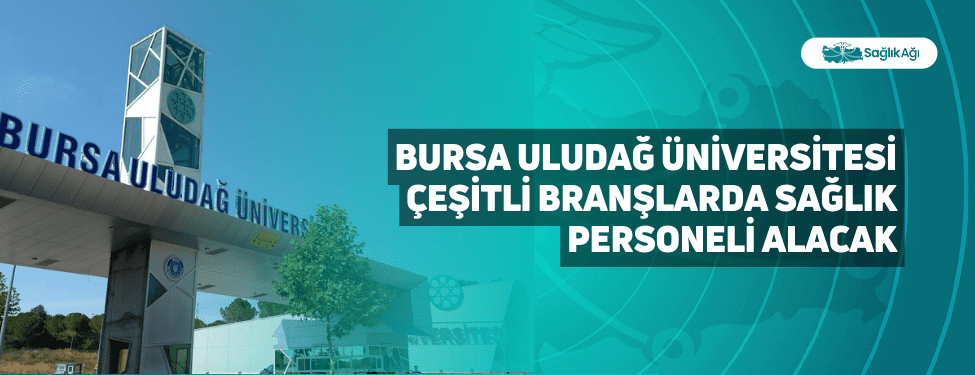 Bursa Uludağ Üniversitesi Çeşitli Branşlarda Sağlık Personeli Alacak