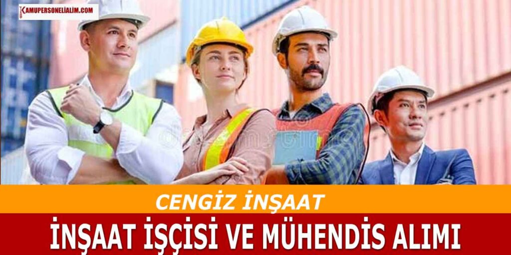 Cengiz İnşaat 3 Şehir Mühendis, Mimar ve İnşaat İşçisi Alımı