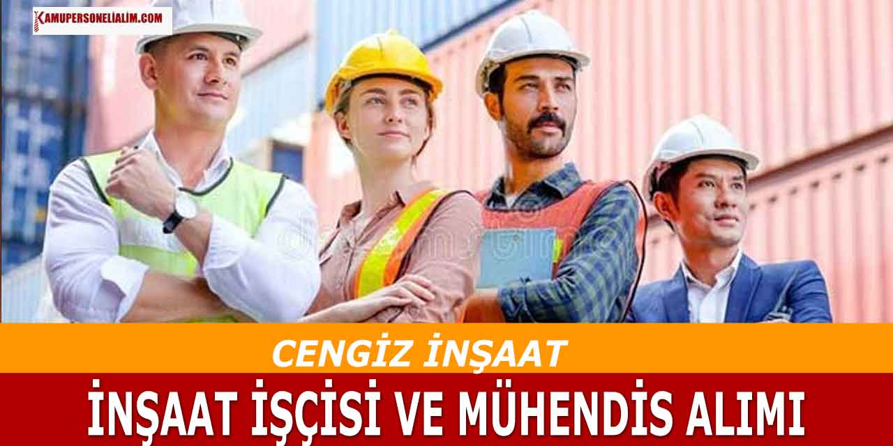 Cengiz İnşaat 3 Şehir Mühendis, Mimar ve İnşaat İşçisi Alımı