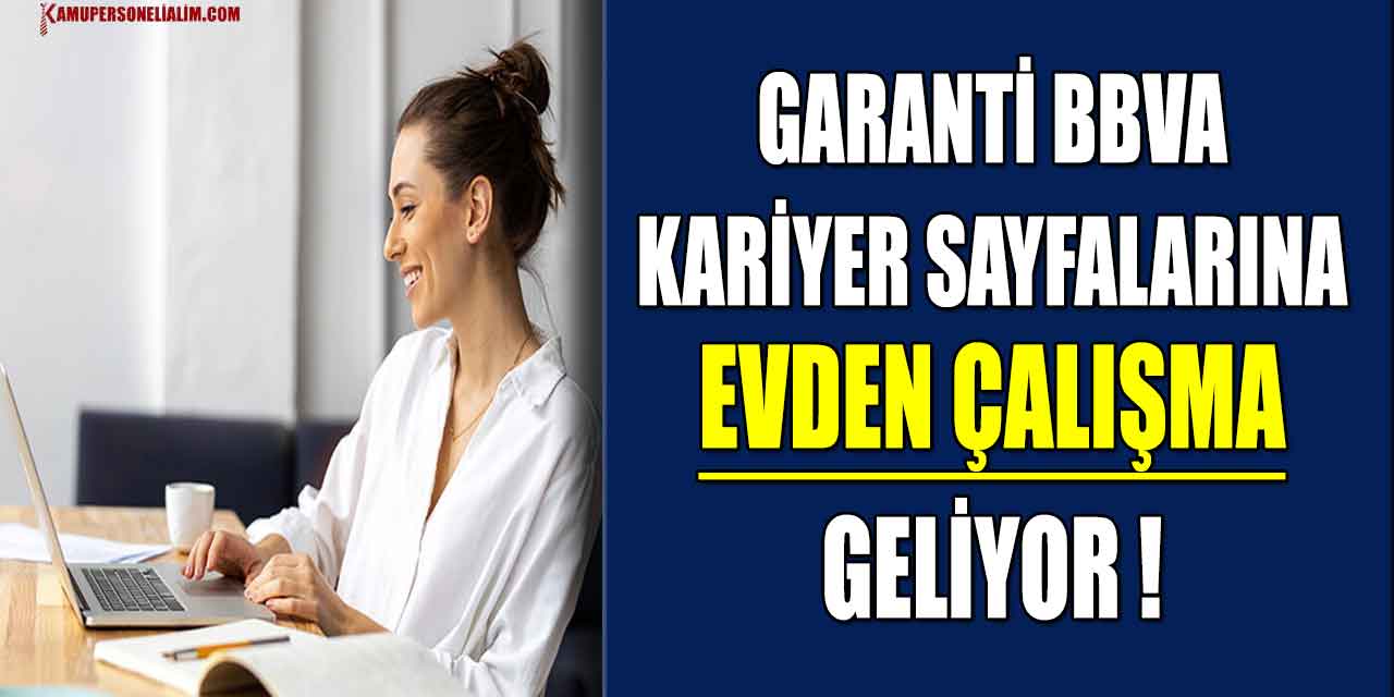 Garanti BBVA Kariyer Sayfalarına Evden Çalışma Fırsatı Geliyor